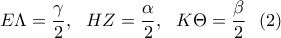 \displaystyle E\Lambda =\frac{\gamma }{2}, \ \ HZ=\frac{\alpha }{2}, \ \ K\Theta =\frac{\beta }{2} \ \ (2)