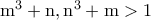 \rm m^3+n,n^3+m>1