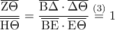 \displaystyle{\frac{\overline{\rm{Z\Theta}}}{\overline{\rm{H\Theta}}}}=\frac{{\overline{\rm{B\Delta}}}\cdot{\overline{\rm{\Delta\Theta}}}}{{\overline{\rm{BE}}}\cdot{\overline{\rm{E\Theta}}}}\stackrel{(3)}{=}1