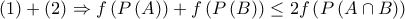 \left( 1 \right) + \left( 2 \right) \Rightarrow f\left( {P\left( A \right)} \right) + f\left( {P\left( B \right)} \right) \le 2f\left( {P\left( {A \cap B} \right)} \right)