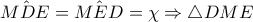 \hat{MDE}=\hat{MED}=\chi \Rightarrow \bigtriangleup DME