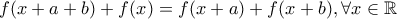 \displaystyle{f(x+a+b)+f(x)=f(x+a)+f(x+b), \forall x \in \mathbb{R}} \displaystyle{f(x+a+b)+f(x)=f(x+a)+f(x+b), \forall x \in \mathbb{R}}