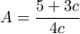 \displaystyle{A=\frac{5+3c}{4c}}
