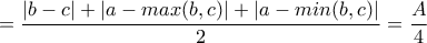 \displaystyle =\frac{|b-c|+|a-max(b,c)|+|a-min(b,c)|}{2}=\frac{A}{4}