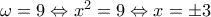 \omega =9\Leftrightarrow {{x}^{2}}=9\Leftrightarrow x=\pm 3