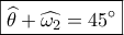 \boxed{\widehat \theta + \widehat {{\omega _2}} = 45^\circ } \boxed{\widehat \theta + \widehat {{\omega _2}} = 45^\circ }