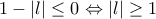 1-|l|\leq 0 \Leftrightarrow |l|\geq 1 1-|l|\leq 0 \Leftrightarrow |l|\geq 1