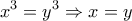 \displaystyle{x^3 = y^3 \Rightarrow x=y}