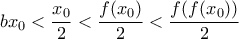 \displaystyle{bx_0<\frac{x_0}{2}<\frac{f(x_0)}{2}<\frac{f(f(x_0))}{2} \displaystyle{bx_0<\frac{x_0}{2}<\frac{f(x_0)}{2}<\frac{f(f(x_0))}{2}