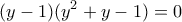 \displaystyle{(y-1)(y^2+y-1)=0}