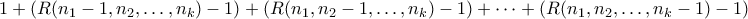 \displaystyle{1 + \left(R(n_1-1,n_2,\ldots,n_k) - 1 \right) + \left(R(n_1,n_2-1,\ldots,n_k) - 1 \right) + \cdots + \left(R(n_1,n_2,\ldots,n_k-1) - 1 \right) }