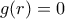 g(r)=0