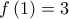 f\left( 1 \right) = 3