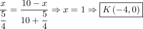 \dfrac{x}{{\dfrac{5}{4}}} = \dfrac{{10 - x}}{{10 + \dfrac{5}{4}}} \Rightarrow x = 1 \Rightarrow \boxed{K\left( { - 4,0} \right)} \dfrac{x}{{\dfrac{5}{4}}} = \dfrac{{10 - x}}{{10 + \dfrac{5}{4}}} \Rightarrow x = 1 \Rightarrow \boxed{K\left( { - 4,0} \right)}