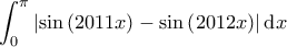 \displaystyle{\int_{0}^{\pi}\left|\sin \left(2011x\right)-\sin \left(2012x\right)\right|\mathrm{d}x}