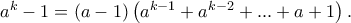 {a^k} - 1 = \left( {a - 1} \right)\left( {{a^{k - 1}} + {a^{k - 2}} + ... + a + 1} \right).