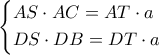 \left\{ \begin{gathered} 
  AS \cdot AC = AT \cdot a \hfill \\ 
  DS \cdot DB = DT \cdot a \hfill \\  
\end{gathered}  \right.