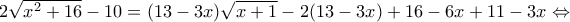 2 \sqrt{x^2+ 16} - 10 = (13 - 3x) \sqrt{x+1} - 2(13 - 3x) + 16 - 6x + 11 - 3x \Leftrightarrow 2 \sqrt{x^2+ 16} - 10 = (13 - 3x) \sqrt{x+1} - 2(13 - 3x) + 16 - 6x + 11 - 3x \Leftrightarrow