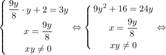 \displaystyle{\left\{ \begin{gathered} 
  \frac{{9y}}{8} \cdot y + 2 = 3y \\  
  x = \frac{{9y}}{8} \\  
  xy \ne 0 \\  
\end{gathered}  \right. \Leftrightarrow \left\{ \begin{gathered} 
  9{y^2} + 16 = 24y \\  
  x = \frac{{9y}}{8} \\  
  xy \ne 0 \\  
\end{gathered}  \right. \Leftrightarrow }