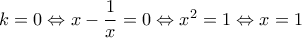 k=0 \Leftrightarrow x-\dfrac{1}{x}=0 \Leftrightarrow x^2=1 \Leftrightarrow x=1
