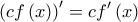 \displaystyle{\left( {cf\left( x \right)} \right)' = cf'\left( x \right)} \displaystyle{\left( {cf\left( x \right)} \right)' = cf'\left( x \right)}