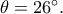 \theta =26^\circ. \theta =26^\circ.