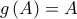 \displaystyle{g\left( A \right) = A}