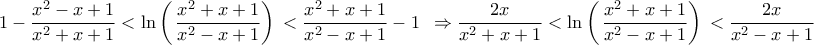 \displaystyle{ 
1 - \frac{{x^2  - x + 1}}{{x^2  + x + 1}} < \ln \left( {\,\frac{{x^2  + x + 1}}{{x^2  - x + 1}}} \right)\, < \frac{{x^2  + x + 1}}{{x^2  - x + 1}} - 1\,\,\, \Rightarrow \frac{{2x}}{{x^2  + x + 1}} < \ln \left( {\,\frac{{x^2  + x + 1}}{{x^2  - x + 1}}} \right)\, < \frac{{2x}}{{x^2  - x + 1}} 
}