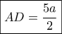 \boxed{AD=\frac{5a}{2}} \boxed{AD=\frac{5a}{2}}