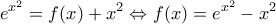 \displaystyle{
e^{x^2 } = f(x) + x^2 \Leftrightarrow f(x) = e^{x^2 } - x^2
} \displaystyle{
e^{x^2 } = f(x) + x^2 \Leftrightarrow f(x) = e^{x^2 } - x^2
}