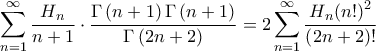 \displaystyle{\sum\limits_{n = 1}^\infty {\frac{{{H_n}}}{{n + 1}} \cdot \frac{{\Gamma \left( {n + 1} \right)\Gamma \left( {n + 1} \right)}}{{\Gamma \left( {2n + 2} \right)}}} = 2\sum\limits_{n = 1}^\infty {\frac{{{H_n}{{\left( {n!} \right)}^2}}}{{\left( {2n + 2} \right)!}}} } \displaystyle{\sum\limits_{n = 1}^\infty {\frac{{{H_n}}}{{n + 1}} \cdot \frac{{\Gamma \left( {n + 1} \right)\Gamma \left( {n + 1} \right)}}{{\Gamma \left( {2n + 2} \right)}}} = 2\sum\limits_{n = 1}^\infty {\frac{{{H_n}{{\left( {n!} \right)}^2}}}{{\left( {2n + 2} \right)!}}} }
