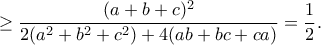 \displaystyle{\geq \frac{(a+b+c)^2}{2(a^2+b^2+c^2)+4(ab+bc+ca)}=\frac{1}{2}.} \displaystyle{\geq \frac{(a+b+c)^2}{2(a^2+b^2+c^2)+4(ab+bc+ca)}=\frac{1}{2}.}
