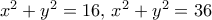 x^2+y^2=16, \, x^2+y^2=36