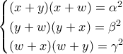 \displaystyle{\begin{cases} 
(x+y)(x+w)=\alpha^2   \\  
  (y+w)(y+x)=\beta^2 \\ 
(w+x)(w+y)=\gamma^2 
\end{cases}}