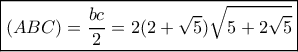 \boxed{(ABC) = \frac{{bc}}{2} = 2(2 + \sqrt 5 )\sqrt {5 + 2\sqrt 5 }}