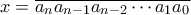 \displaystyle{x = \overline {{a_n}{a_{n - 1}}{a_{n - 2}} \cdots {a_1}{a_0}} }