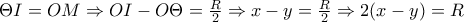 \Theta I=OM\Rightarrow OI-O\Theta =\frac{R}{2}\Rightarrow x-y=\frac{R}{2}\Rightarrow 2(x-y)=R \Theta I=OM\Rightarrow OI-O\Theta =\frac{R}{2}\Rightarrow x-y=\frac{R}{2}\Rightarrow 2(x-y)=R
