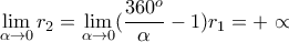 \displaystyle \lim_{\alpha \rightarrow 0}r_2 
=\lim_{\alpha\rightarrow 0}(\frac{360^o}{\alpha}-1)r_1=+\propto