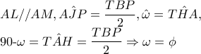 AL//AM,\hat{AJP}=\dfrac{TBP}{2},\hat{\omega }=\hat{THA},
90-\omega =\hat{TAH}=\dfrac{TBP}{2}\Rightarrow \omega =\phi AL//AM,\hat{AJP}=\dfrac{TBP}{2},\hat{\omega }=\hat{THA},
90-\omega =\hat{TAH}=\dfrac{TBP}{2}\Rightarrow \omega =\phi