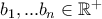 b_1,...b_n \in \mathbb{R^{+}}
