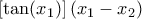 \left [\tan (x_{1})\right ]  \left (x_{1}-x_{2} \right)