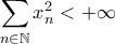 \displaystyle\sum_{n \in \mathbb{N}}x_n^2<+\infty