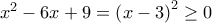 {x^2} - 6x + 9 = {\left( {x - 3} \right)^2} \ge 0