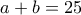 a+b=25