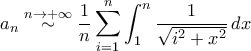 \displaystyle{a_{n}\stackrel{n\to+\infty}{\sim}\frac{1}{n}\sum_{i=1}^{n}\int_{1}^{n}\frac{1}{\sqrt{i^2+x^2}}\,dx}
