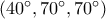 ({40^ \circ }{,70^ \circ }{,70^ \circ })