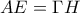 \displaystyle{AE=\Gamma H}