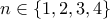 n \in \{1,2,3,4 \}