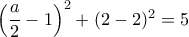 \left ( \dfrac {a}{2}-1\right)^2+(2-2)^2=5