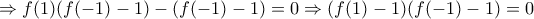 \Rightarrow f(1)(f(-1)-1)-(f(-1)-1)=0 \Rightarrow (f(1)-1)(f(-1)-1)=0
